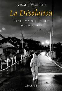 La désolation : les humains jetables de Fukushima