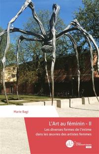 L'art au féminin. Vol. 2. Les diverses formes de l'intime dans les oeuvres des artistes femmes
