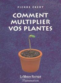 Comment multiplier vos plantes
