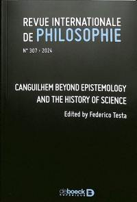 Revue internationale de philosophie, n° 307. Canguilhem beyond epistemology and the history of science
