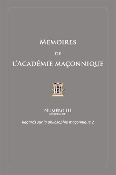 Mémoires de l'Académie maçonnique. Vol. 3. Regards sur la philosophie maçonnique. Vol. 2