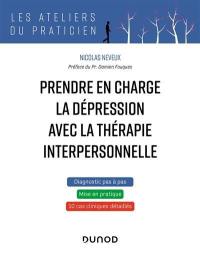 Prendre en charge la dépression avec la thérapie interpersonnelle : diagnostic pas à pas, mise en pratique, 10 cas cliniques détaillés