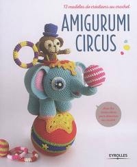Amigurumi circus : 13 modèles de créations au crochet