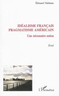Idéalisme français, pragmatisme américain : une nécessaire union : essai