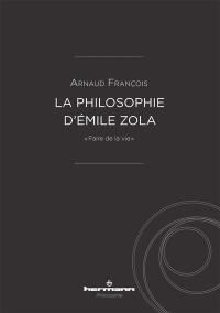 La philosophie d'Emile Zola : faire de la vie