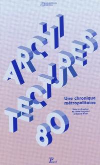Architectures 80 : une chronique métropolitaine : exposition, Paris, Pavillon de l'Arsenal, mai 2011