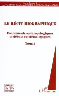 Le récit biographique. Vol. 1. Fondements anthropologiques et débats épistémologiques
