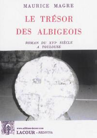 Le trésor des Albigeois : roman du XVIe siècle à Toulouse