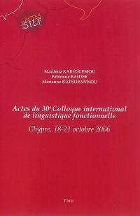 Actes du 30e Colloque international de linguistique fonctionnelle, Chypre, 18-21 octobre 2006
