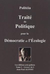 Politéia : traité de politique pour la démocratie et l'écologie. Vol. 1