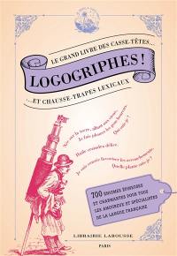 Logogriphes ! : le grand livre des casse-têtes et chausse-trapes lexicaux