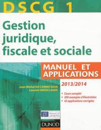 Gestion juridique, fiscale et sociale, DSCG 1, 2013-2014 : manuel et applications : cours complet, 200 exercices d'illustration, 42 applications corrigées