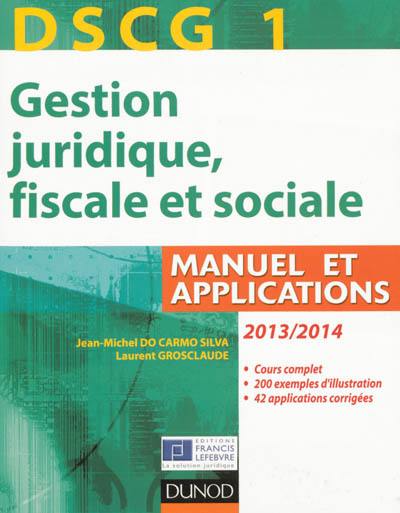 Gestion juridique, fiscale et sociale, DSCG 1, 2013-2014 : manuel et applications : cours complet, 200 exercices d'illustration, 42 applications corrigées