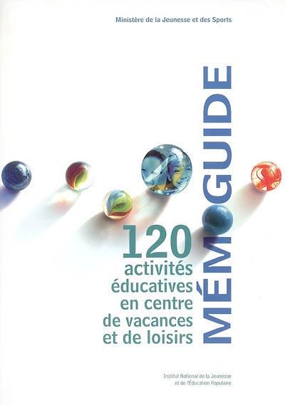 Mémoguide : 120 activités éducatives en centre de vacances et de loisirs