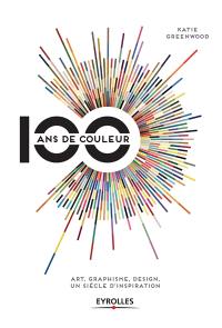 100 ans de couleur : art, graphisme, design : un siècle d'inspiration