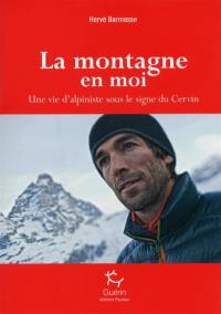 La montagne en moi : une vie d'alpiniste sous le signe du Cervin