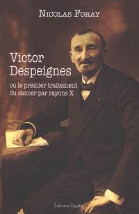 Victor Despeignes ou Le premier traitement du cancer par rayons X