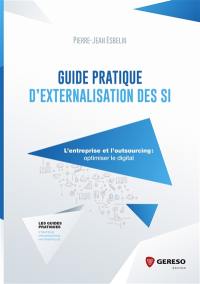 Guide pratique d'externalisation des SI : l'entreprise et l'outsourcing : optimiser le digital