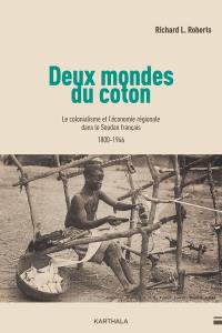 Deux mondes du coton : le colonialisme et l'économie régionale dans le Soudan français, 1800-1946