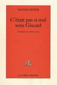C'était pas si mal sous Giscard : comédie en trois actes
