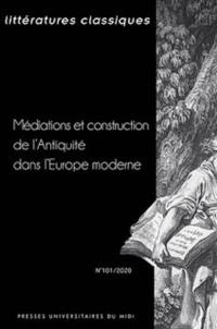 Littératures classiques, n° 101. Médiations et construction de l'Antiquité dans l'Europe moderne