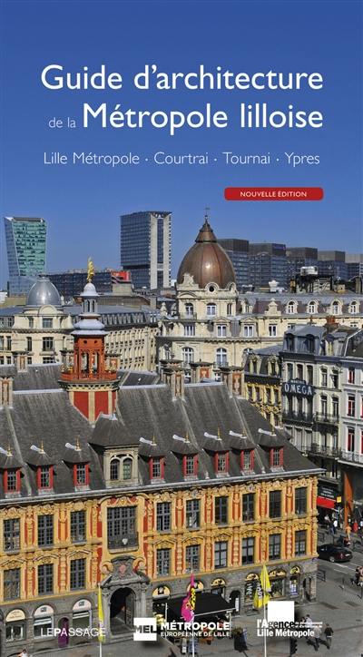 Guide d'architecture de la métropole lilloise : Lille métropole, Courtrai, Tournai, Ypres