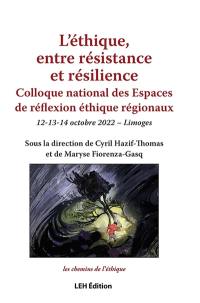 L'éthique, entre résistance et résilience : colloque national des espaces de réflexion éthique régionaux : 12-13-14 octobre 2022, Limoges