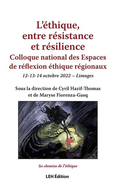 L'éthique, entre résistance et résilience : colloque national des espaces de réflexion éthique régionaux : 12-13-14 octobre 2022, Limoges