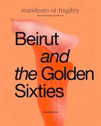 Beirut and the golden sixties : manifesto of fragility : exhibition, Lyon, Musée d'art contemporain, 14th September- 31th December 2022