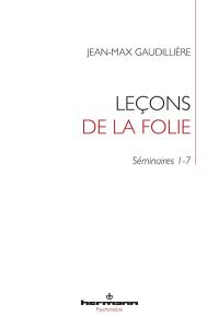 Folie et lien social : séminaires de Jean-Max Gaudillière à l'EHESS (1985-2000). Leçons de la folie : séminaires 1-7