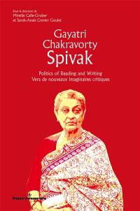 Gayatri Chakravorty Spivak : politics of reading and writing. Gayatri Chakravorty Spivak : vers de nouveaux imaginaires critiques