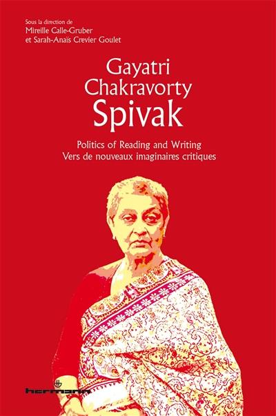 Gayatri Chakravorty Spivak : politics of reading and writing. Gayatri Chakravorty Spivak : vers de nouveaux imaginaires critiques