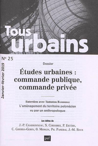 Tous urbains, n° 25. Etudes urbaines : commande publique, commande privée