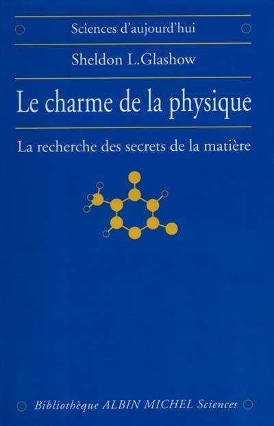 Le charme de la physique : la recherche des secrets de la matière