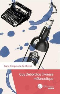 Guy Debord ou L'ivresse mélancolique