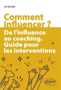 Comment influencer ? : de l'influence au coaching : guide pour les interventions