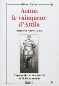Aetius, vainqueur d'Attila : l'épopée du dernier général de la Rome antique