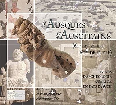 Des Ausques aux Auscitains (600 avant notre ère-600 de notre ère) : 15 ans d'archéologie urbaine en pays d'Auch