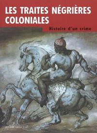Les traites négrières coloniales : histoire d'un crime : Europe, Afrique, Amériques