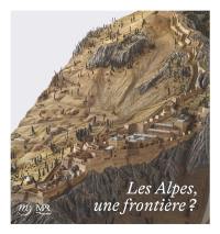 Les Alpes, une frontière ? : exposition, Paris, Musée des plans-reliefs