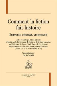 Comment la fiction fait histoire : emprunts, échanges, croisements : actes du colloque franco-japonais (Kyoto, 18, 19 et 20 novembre 2011)