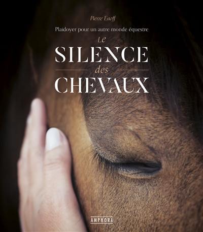 Le silence des chevaux : plaidoyer pour un autre monde équestre