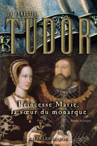 La dynastie Tudor. Vol. 3. Princesse Marie, la sœur du monarque