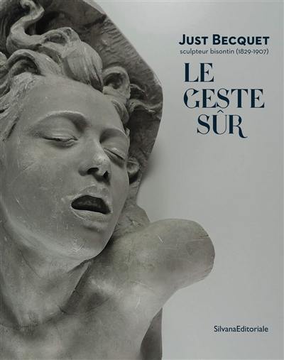 Le geste sûr : Just Becquet, sculpteur bisontin (1829-1907)