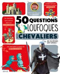 50 questions loufoques sur les chevaliers : avec des réponses super sérieuses !