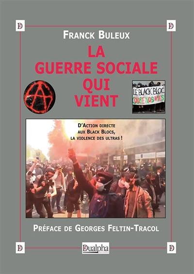 La guerre sociale qui vient : d'Action directe aux Blacks Blocs, la violence des ultras !