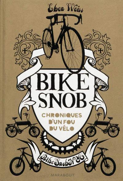 Bike snob : chroniques d'un fou du vélo