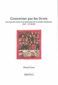 Gouverner par les livres : les Légendes dorées et la formation de la société chrétienne (XIIIe-XVe siècle)