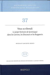 Vsus scribendi : le projet littéraire de Symmaque dans les Lettres, les Discours et les Rapports