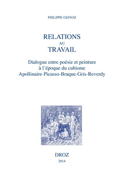 Relations au travail : dialogue entre poésie et peinture à l'époque du cubisme : Apollinaire, Picasso, Braque, Gris, Reverdy